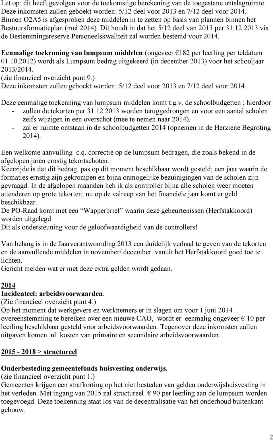 deel van 2013 per 31.12.2013 via de Bestemmingsreserve Personeelskwaliteit zal worden bestemd voor 2014. Eenmalige toekenning van lumpsum middelen (ongeveer 182 per leerling per teldatum 01.10.