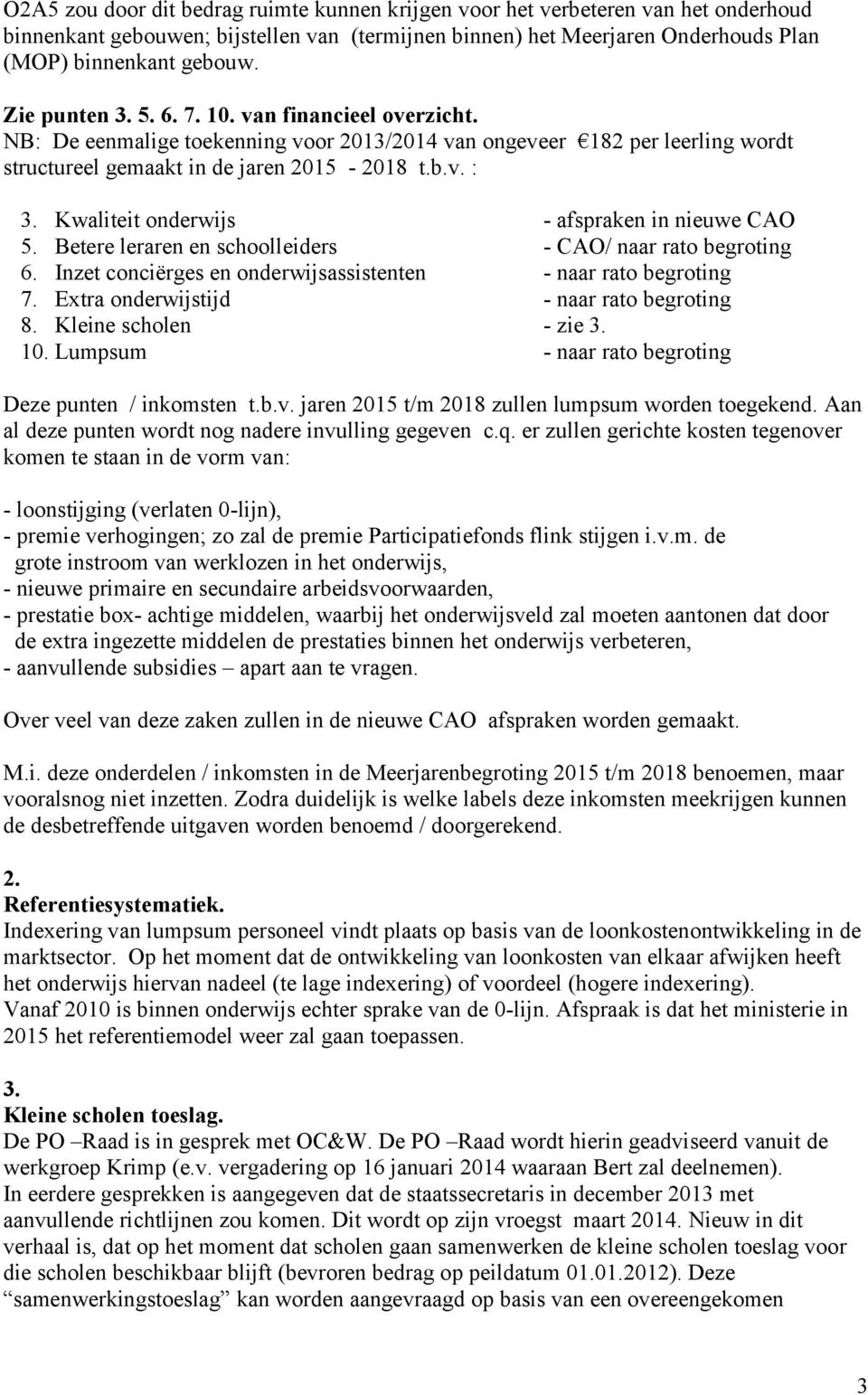 Kwaliteit onderwijs - afspraken in nieuwe CAO 5. Betere leraren en schoolleiders - CAO/ naar rato begroting 6. Inzet conciërges en onderwijsassistenten - naar rato begroting 7.