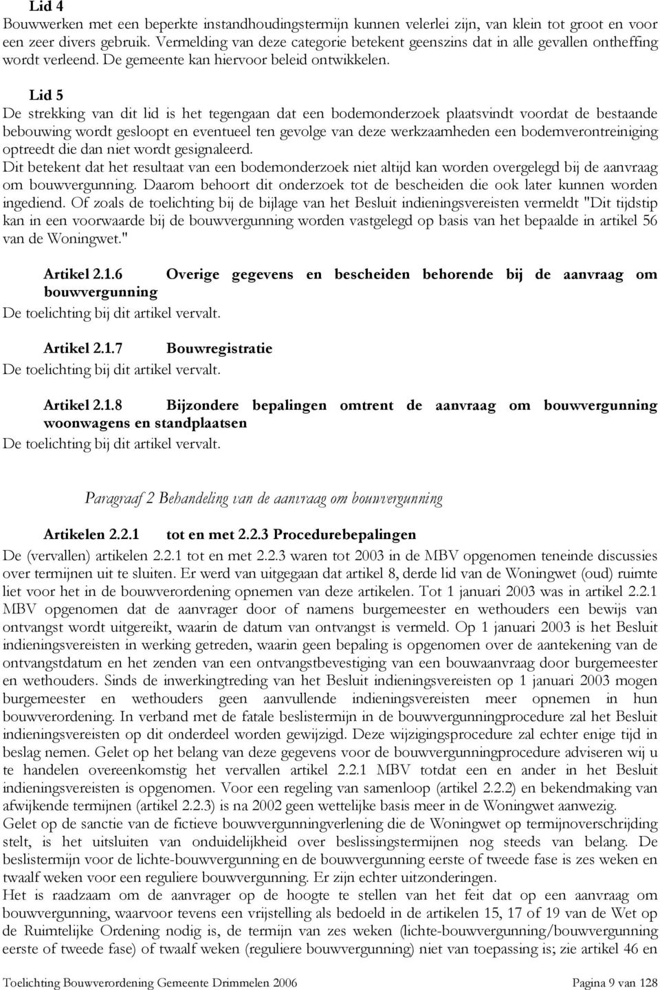 Lid 5 De strekking van dit lid is het tegengaan dat een bodemonderzoek plaatsvindt voordat de bestaande bebouwing wordt gesloopt en eventueel ten gevolge van deze werkzaamheden een