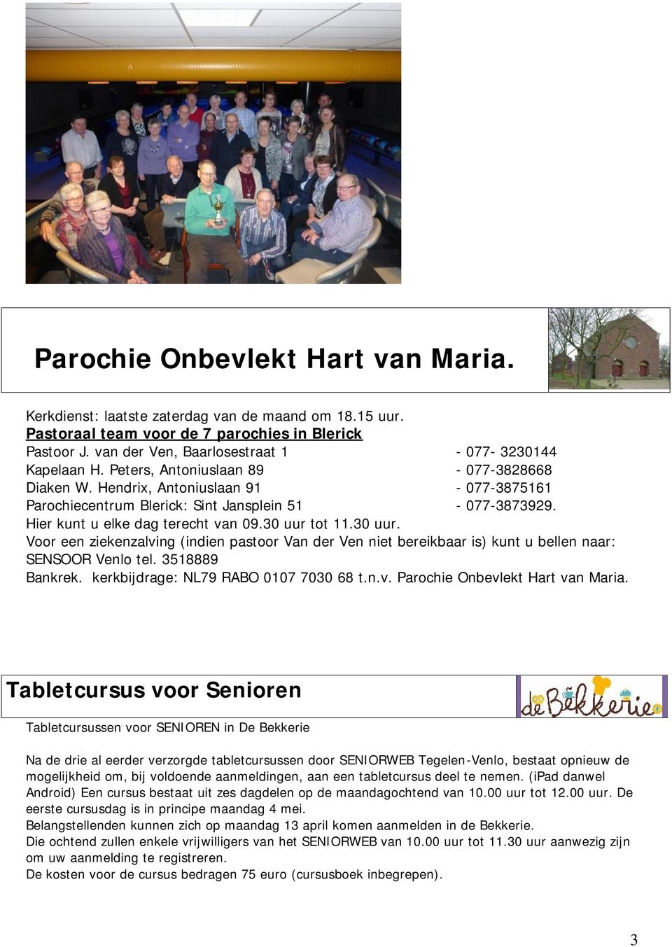 Hier kunt u elke dag terecht van 09.30 uur tot 11.30 uur. Voor een ziekenzalving (indien pastoor Van der Ven niet bereikbaar is) kunt u bellen naar: SENSOOR Venlo tel. 3518889 Bankrek.