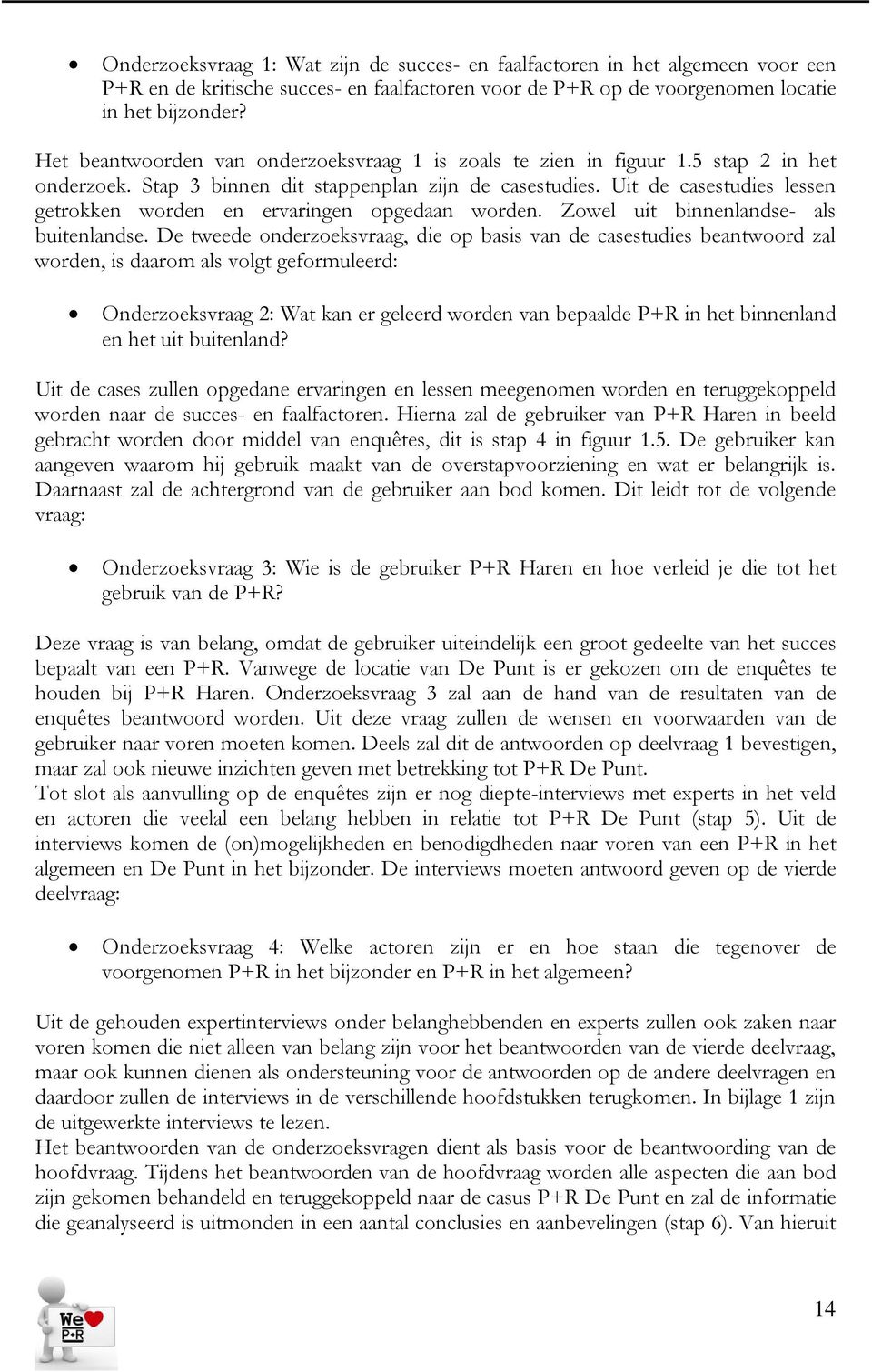 Uit de casestudies lessen getrokken worden en ervaringen opgedaan worden. Zowel uit binnenlandse- als buitenlandse.