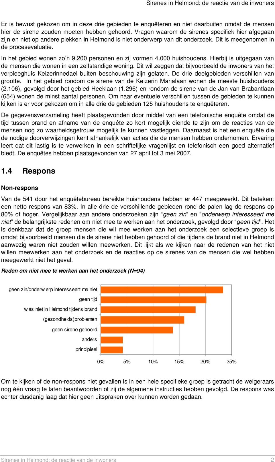 200 personen en zij vormen 4.000 huishoudens. Hierbij is uitgegaan van de mensen die wonen in een zelfstandige woning.