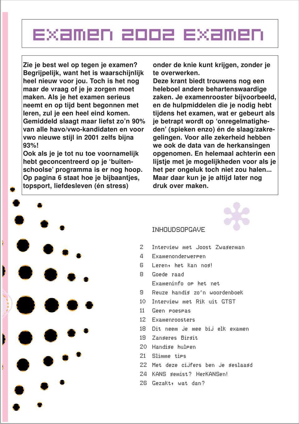 Gemiddeld slaagt maar liefst zo n 90% van alle havo/vwo-kandidaten en voor vwo nieuwe stijl in 2001 zelfs bijna 93%!