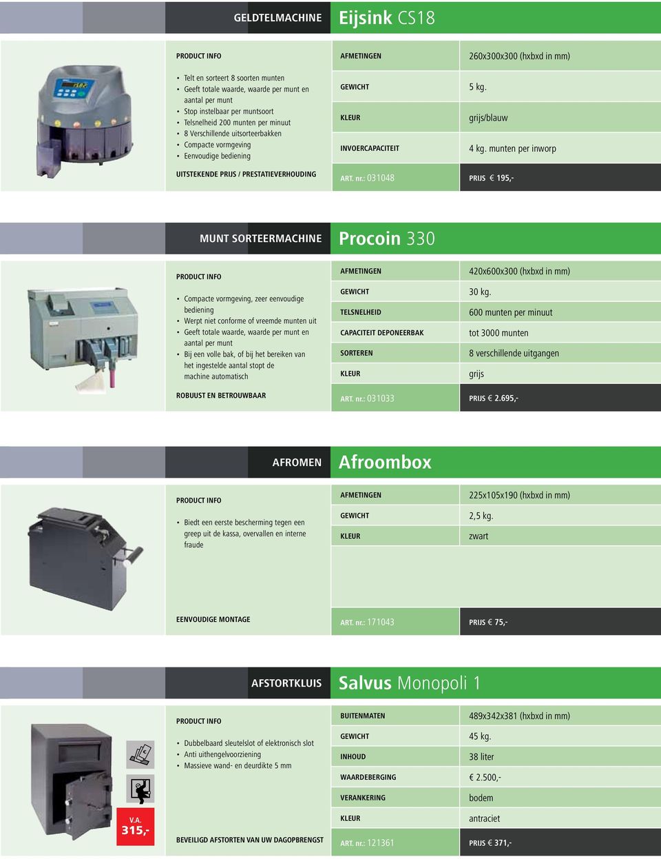 : 031048 PRIJS 195,- MUNT SORTEERMACHINE Procoin 330 Compacte vormgeving, zeer eenvoudige bediening Werpt niet conforme of vreemde munten uit Geeft totale waarde, waarde per munt en aantal per munt