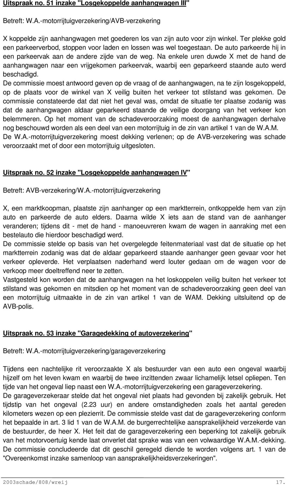 Na enkele uren duwde X met de hand de aanhangwagen naar een vrijgekomen parkeervak, waarbij een geparkeerd staande auto werd beschadigd.