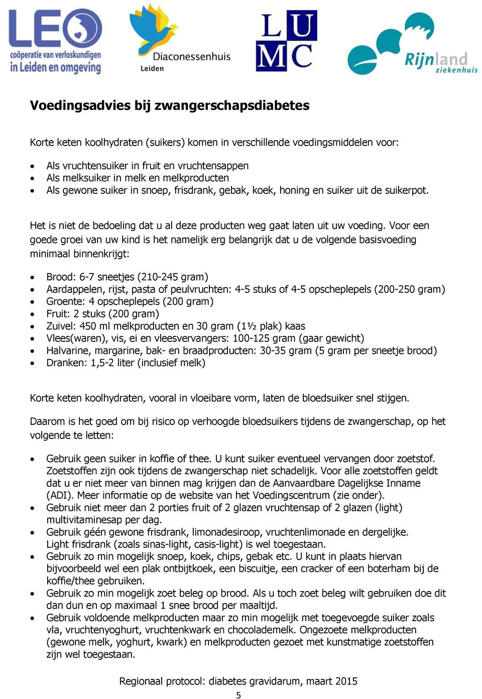 Voor een goede groei van uw kind is het namelijk erg belangrijk dat u de volgende basisvoeding minimaal binnenkrijgt: Brood: 6-7 sneetjes (210-245 gram) Aardappelen, rijst, pasta of peulvruchten: 4-5