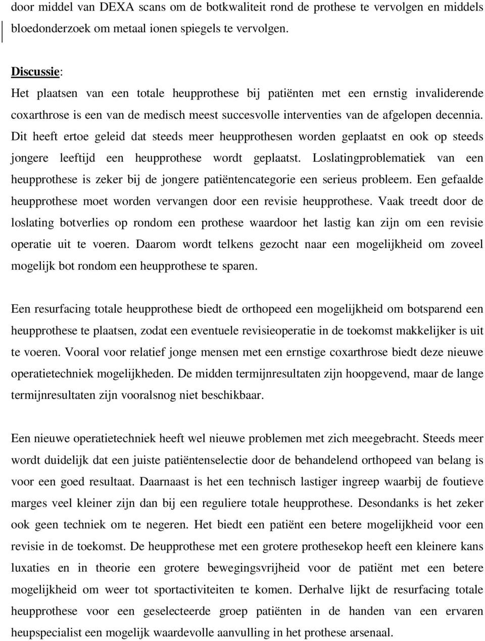 Dit heeft ertoe geleid dat steeds meer heupprothesen worden geplaatst en ook op steeds jongere leeftijd een heupprothese wordt geplaatst.