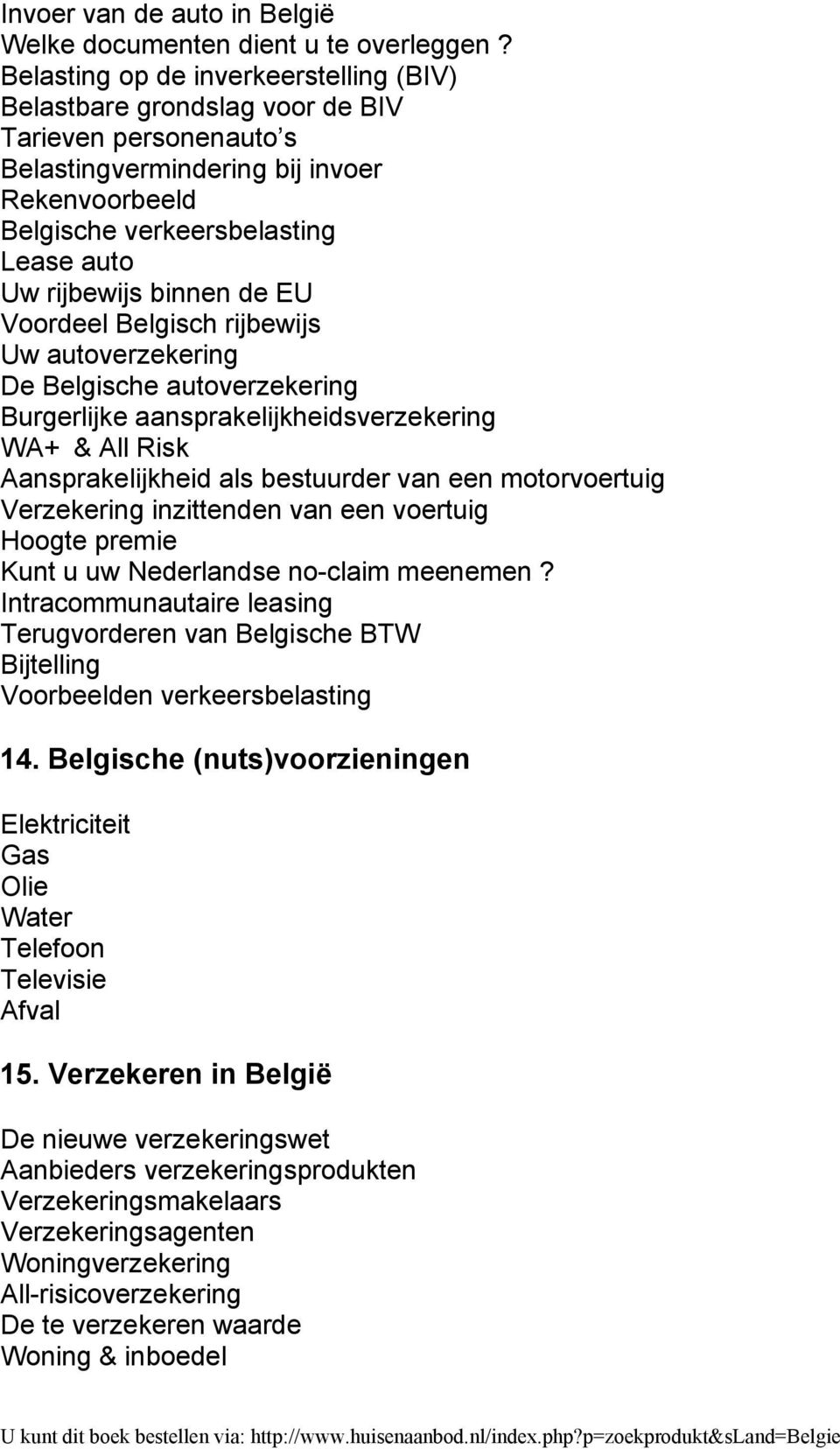 Voordeel Belgisch rijbewijs Uw autoverzekering De Belgische autoverzekering Burgerlijke aansprakelijkheidsverzekering WA+ & All Risk Aansprakelijkheid als bestuurder van een motorvoertuig Verzekering