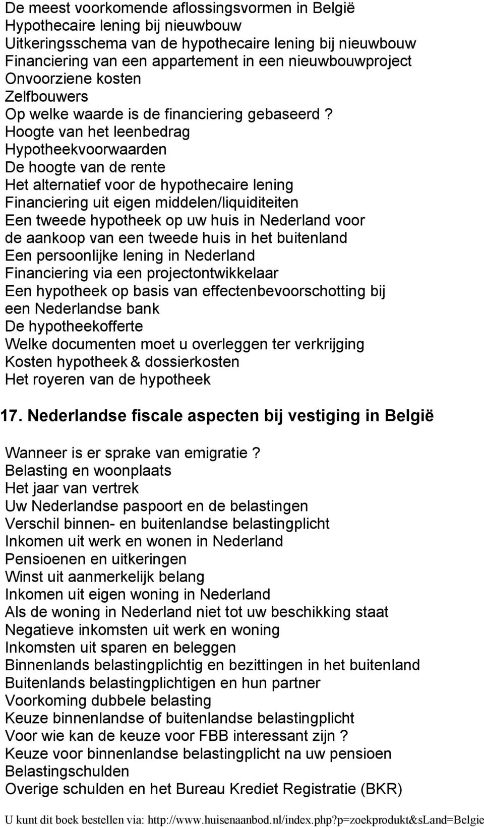 Hoogte van het leenbedrag Hypotheekvoorwaarden De hoogte van de rente Het alternatief voor de hypothecaire lening Financiering uit eigen middelen/liquiditeiten Een tweede hypotheek op uw huis in