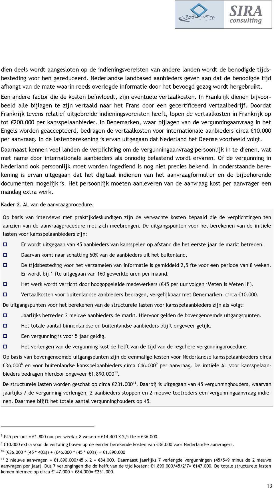 Een andere factor die de kosten beïnvloedt, zijn eventuele vertaalkosten. In Frankrijk dienen bijvoorbeeld alle bijlagen te zijn vertaald naar het Frans door een gecertificeerd vertaalbedrijf.