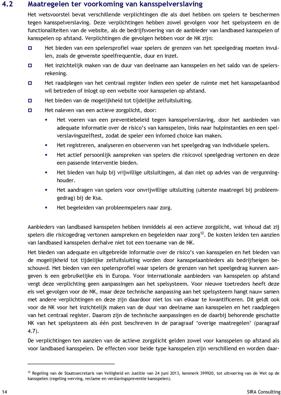 Verplichtingen die gevolgen hebben voor de zijn: Het bieden van een spelersprofiel waar spelers de grenzen van het speelgedrag moeten invullen, zoals de gewenste speelfrequentie, duur en inzet.