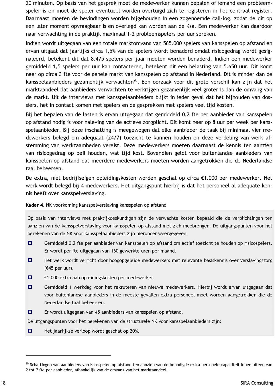 Een medewerker kan daardoor naar verwachting in de praktijk maximaal 1-2 probleemspelers per uur spreken. Indien wordt uitgegaan van een totale marktomvang van 565.