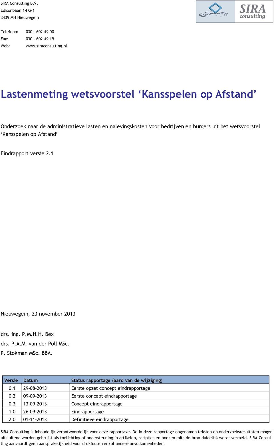 2.1 Nieuwegein, 23 november 2013 drs. ing. P.M.H.H. Bex drs. P.A.M. van der Poll MSc. P. Stokman MSc. BBA. Versie Datum Status rapportage (aard van de wijziging) 0.