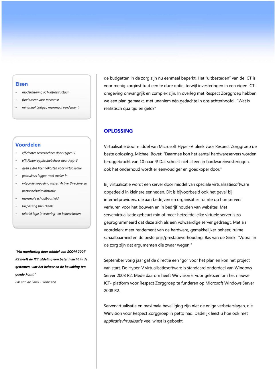 In overleg met Respect Zorggroep hebben we een plan gemaakt, met unaniem één gedachte in ons achterhoofd: Wat is realistisch qua tijd en geld?