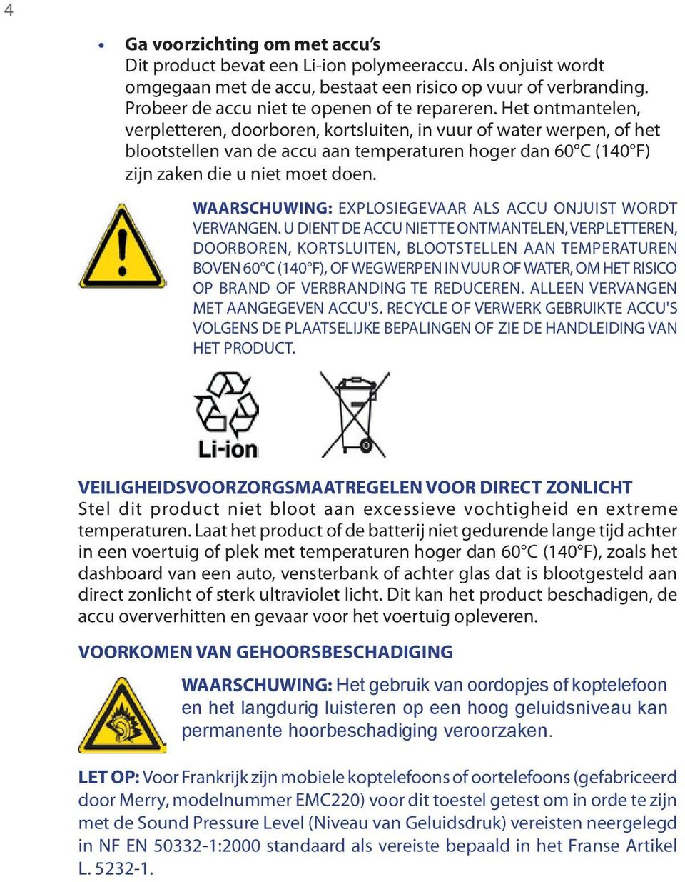 Het ontmantelen, verpletteren, doorboren, kortsluiten, in vuur of water werpen, of het blootstellen van de accu aan temperaturen hoger dan 60 C (140 F) zijn zaken die u niet moet doen.