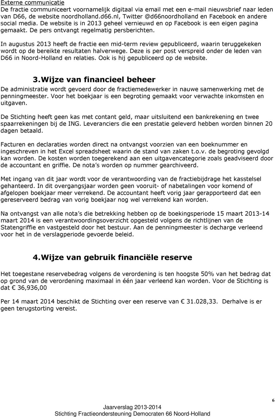 In augustus 2013 heeft de fractie een mid-term review gepubliceerd, waarin teruggekeken wordt op de bereikte resultaten halverwege.