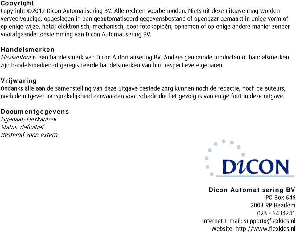 fotokopieën, opnamen of op enige andere manier zonder voorafgaande toestemming van Dicon Automatisering BV. Handelsmerken Flexkantoor is een handelsmerk van Dicon Automatisering BV.