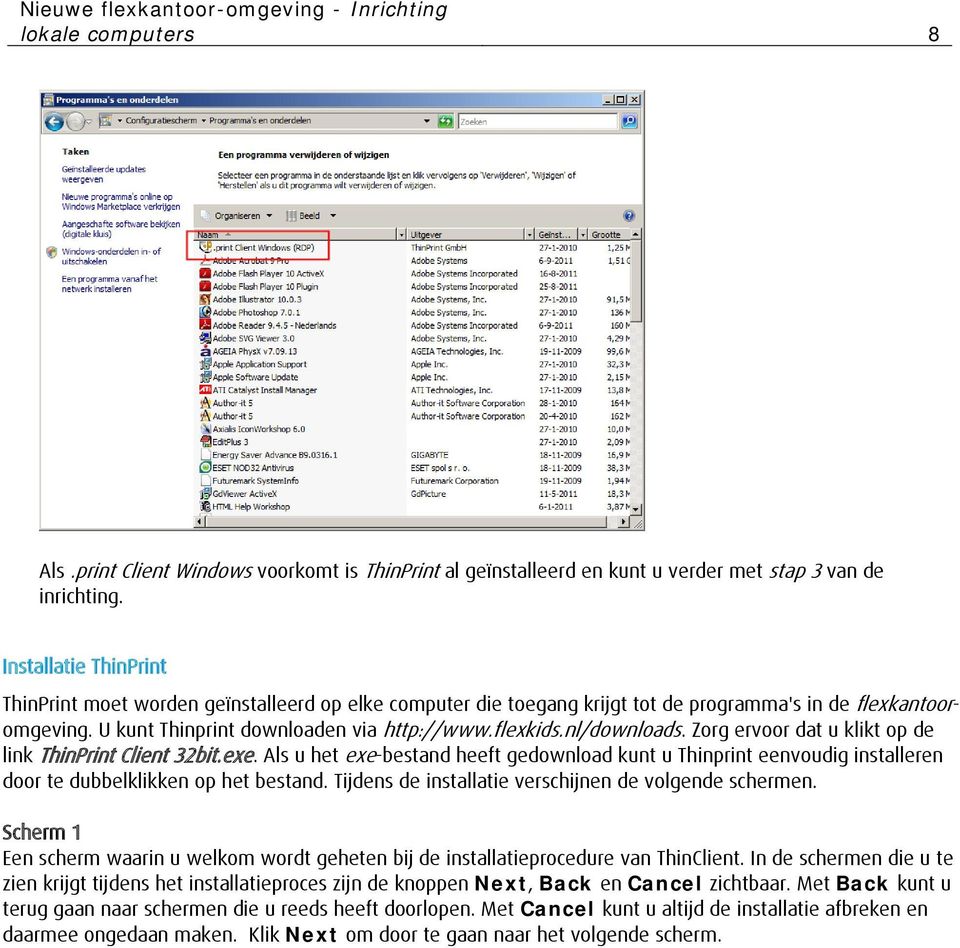 nl/downloads. Zorg ervoor dat u klikt op de link ThinPrint Client 32bit.exe. Als u het exe-bestand heeft gedownload kunt u Thinprint eenvoudig installeren door te dubbelklikken op het bestand.