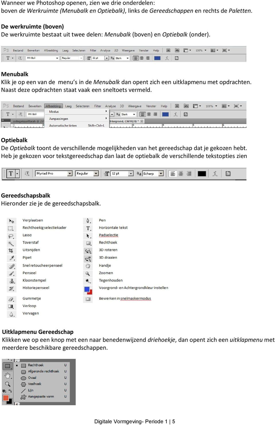 Naast deze opdrachten staat vaak een sneltoets vermeld. Optiebalk De Optiebalk toont de verschillende mogelijkheden van het gereedschap dat je gekozen hebt.