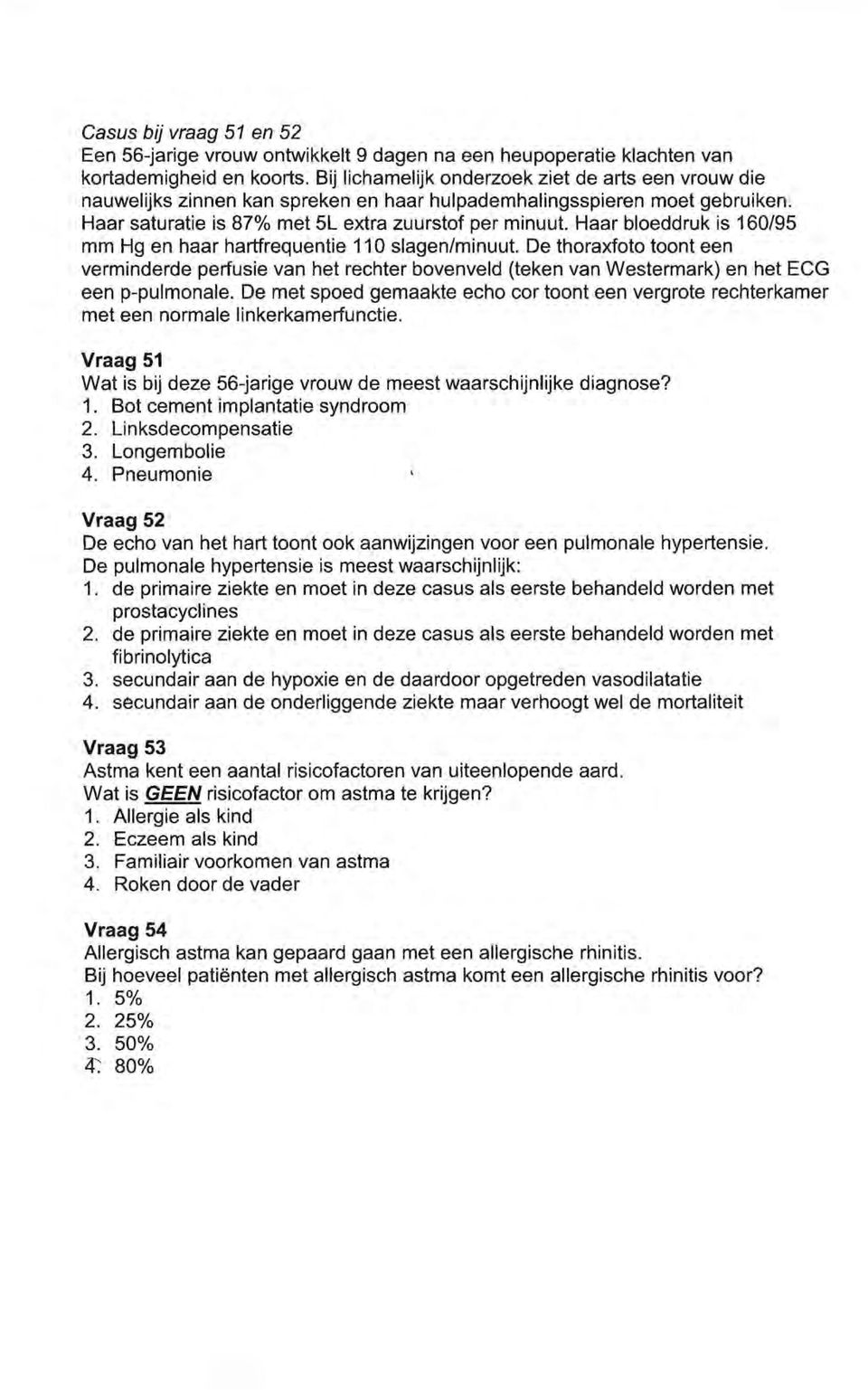 Haar bloeddruk is 160/95 mm Hg en haar hartfrequentie 110 slagen/minuut. De thoraxfoto toont een verminderde perfusie van het rechter bovenveld (teken van Westermark) en het ECG een p-pulmonale.