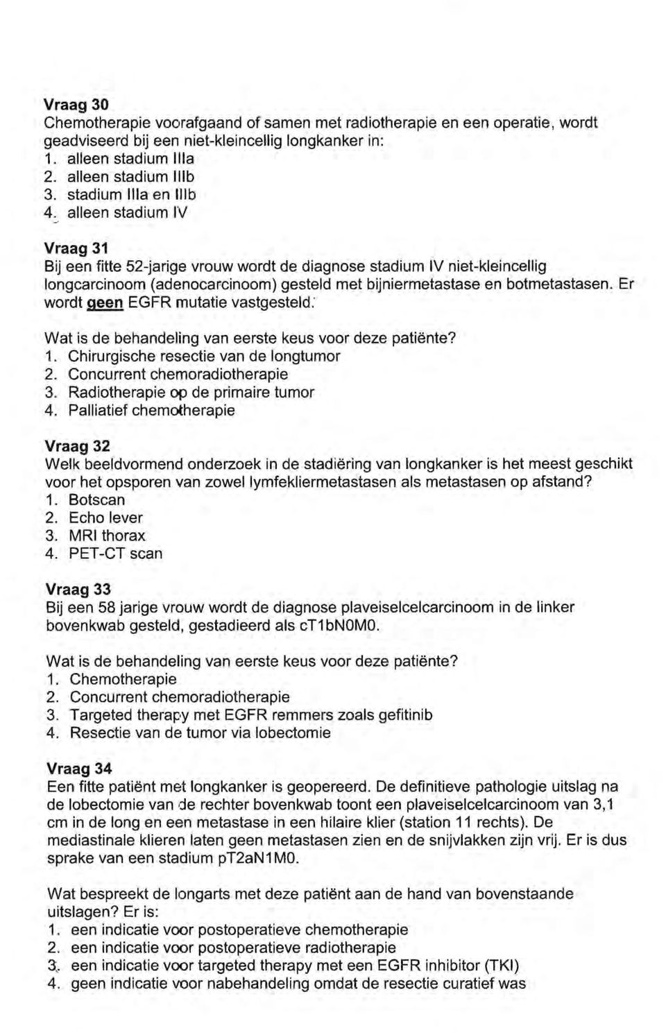 alleen stadium IV Vraag 31 Bij een fitte 52-jarige vrouw wordt de diagnose stadium IV niet-kleincellig longcarcinoom (adenocarcinoom) gesteld met bijniermetastase en botmetastasen.