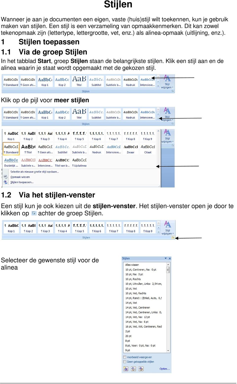 1 Via de groep Stijlen In het tabblad Start, groep Stijlen staan de belangrijkste stijlen. Klik een stijl aan en de alinea waarin je staat wordt opgemaakt met de gekozen stijl.