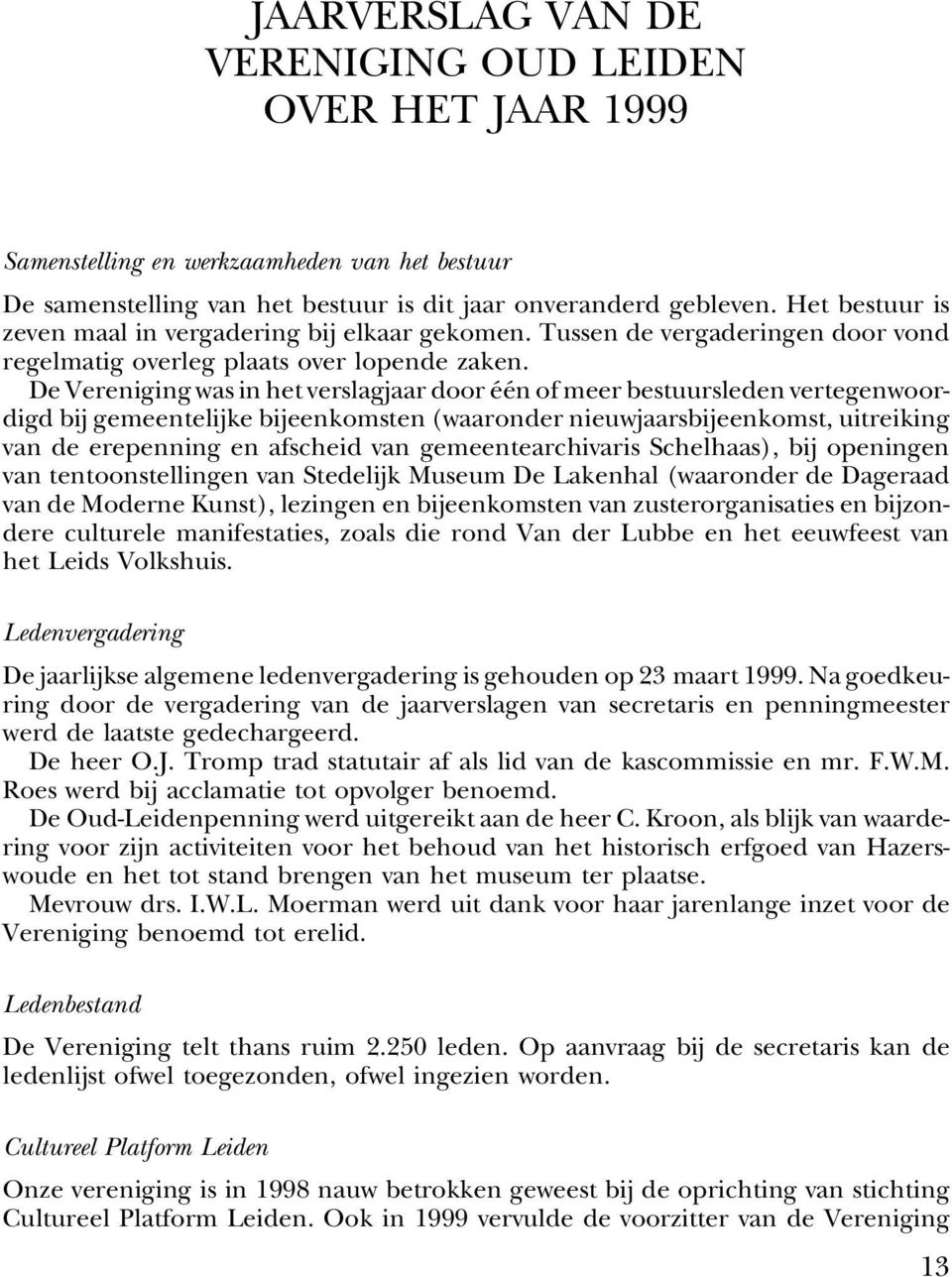 De Vereniging was in het verslagjaar door één of meer bestuursleden vertegenwoordigd bij gemeentelijke bijeenkomsten (waaronder nieuwjaarsbijeenkomst, uitreiking van de erepenning en afscheid van