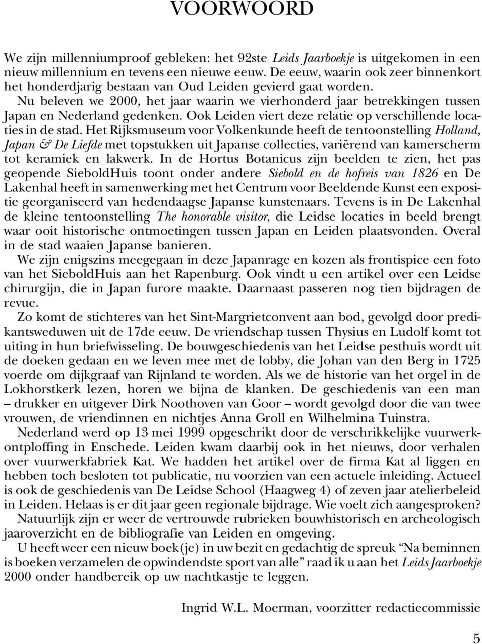 Nu beleven we 2000, het jaar waarin we vierhonderd jaar betrekkingen tussen Japan en Nederland gedenken. Ook Leiden viert deze relatie op verschillende locaties in de stad.