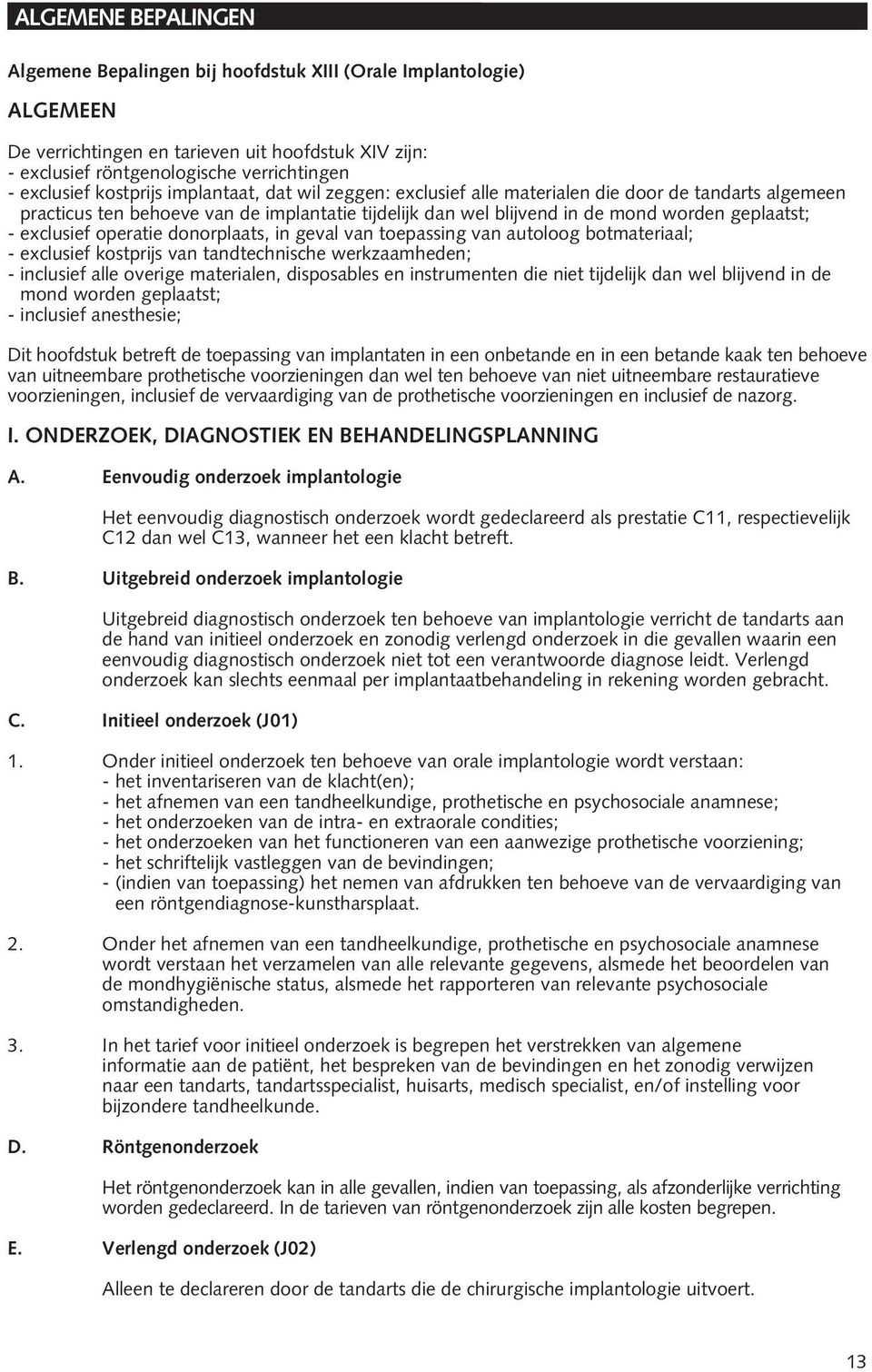 donorplaats, in geval van toepassing van autoloog botmateriaal; - exclusief kostprijs van tandtechnische werkzaamheden; - inclusief alle overige materialen, disposables en instrumenten die niet