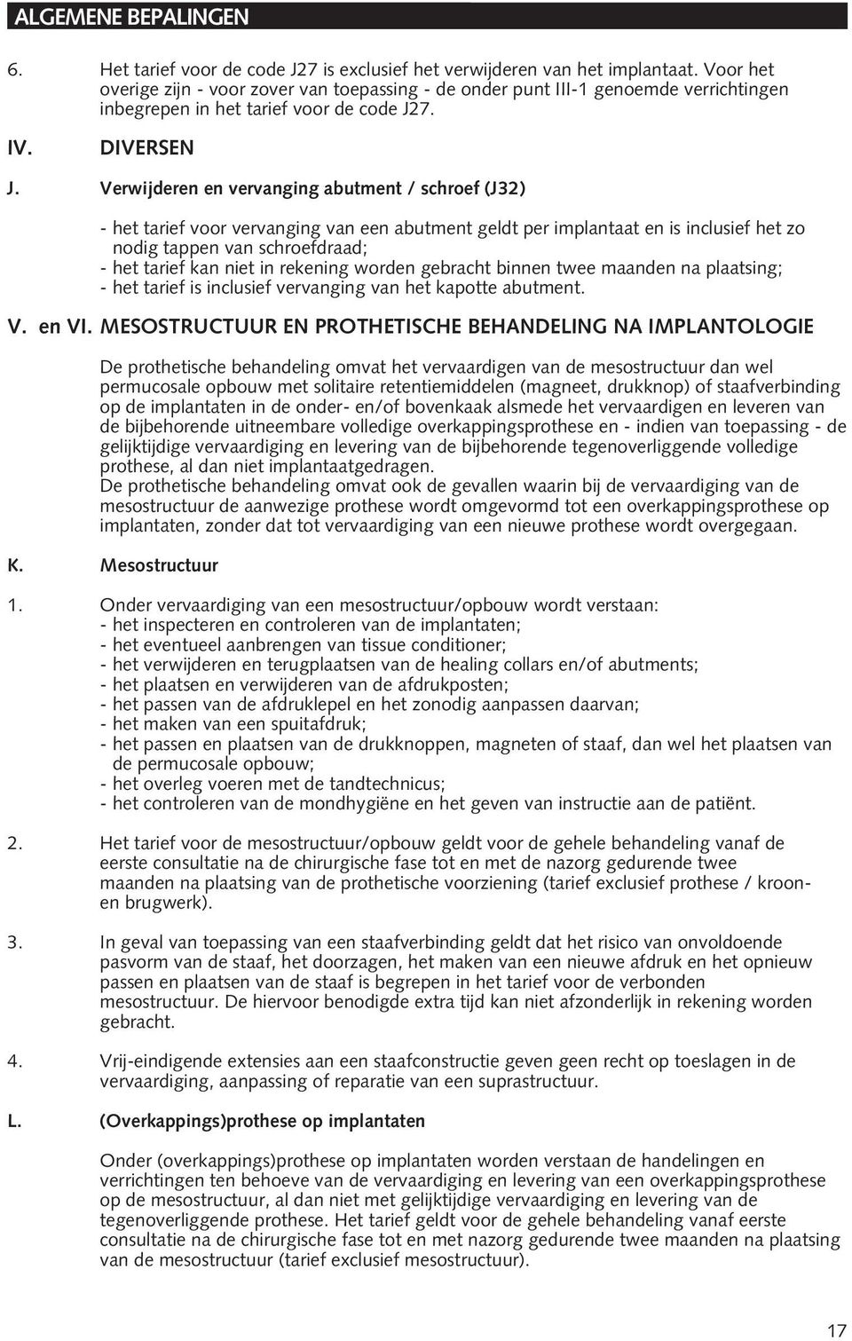 Verwijderen en vervanging abutment / schroef (J32) - het tarief voor vervanging van een abutment geldt per implantaat en is inclusief het zo nodig tappen van schroefdraad; - het tarief kan niet in