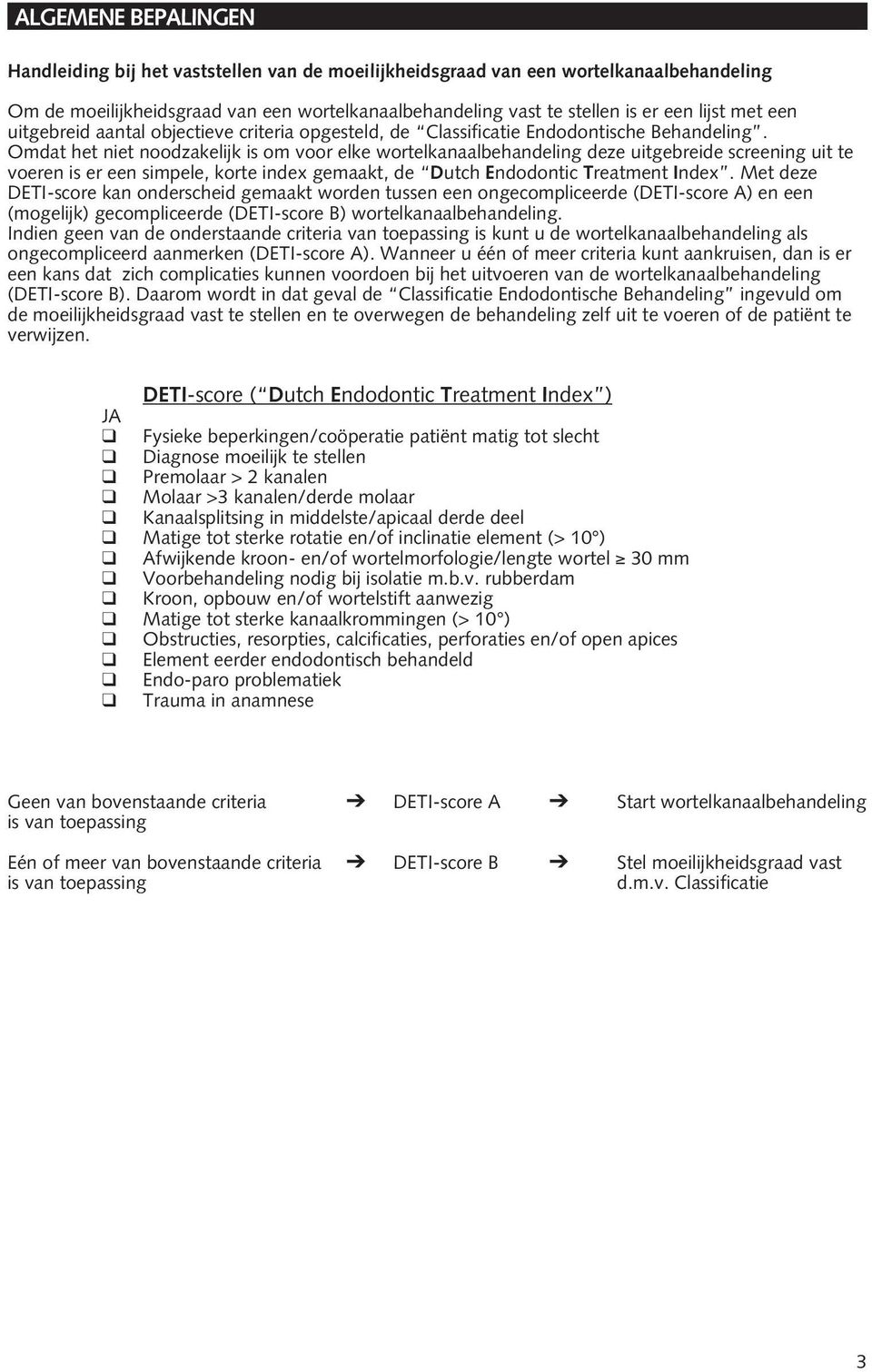 Omdat het niet noodzakelijk is om voor elke wortelkanaalbehandeling deze uitgebreide screening uit te voeren is er een simpele, korte index gemaakt, de Dutch Endodontic Treatment Index.