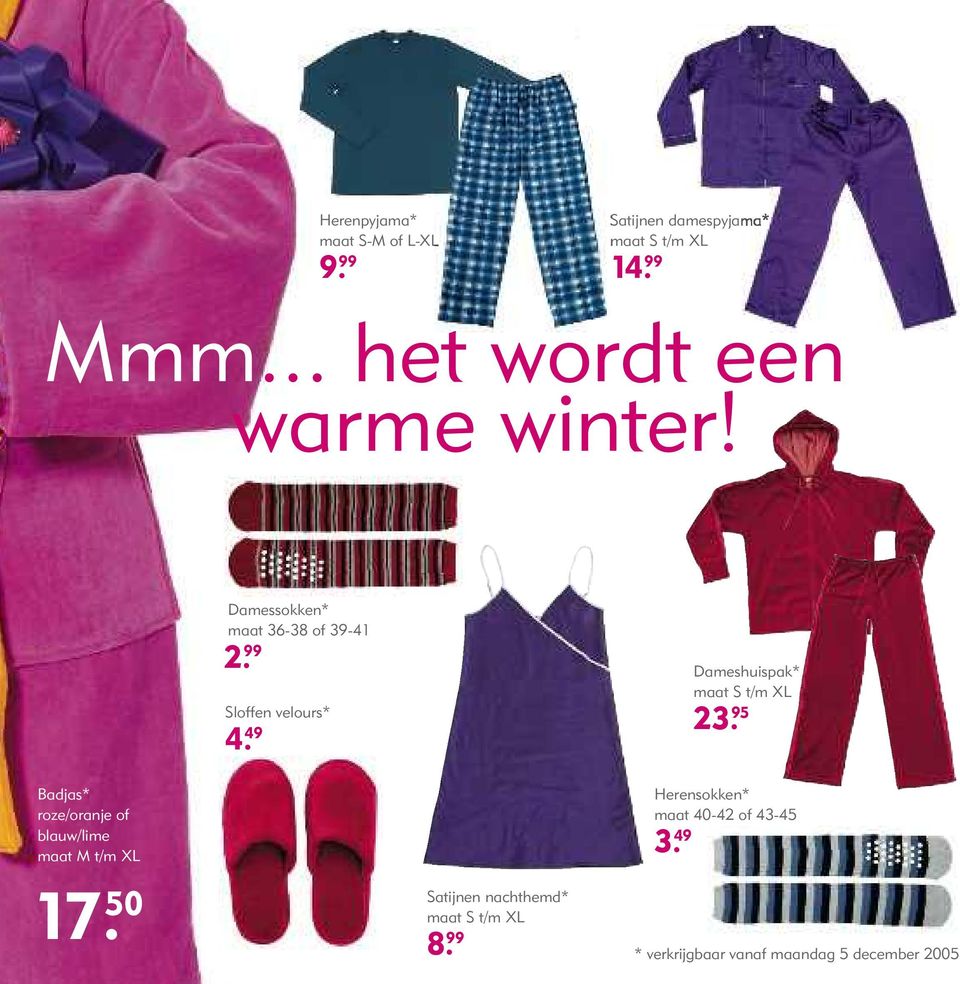 49 Dameshuispak* maat S t/m XL 23. 95 Badjas* roze/oranje of blauw/lime maat M t/m XL 17.