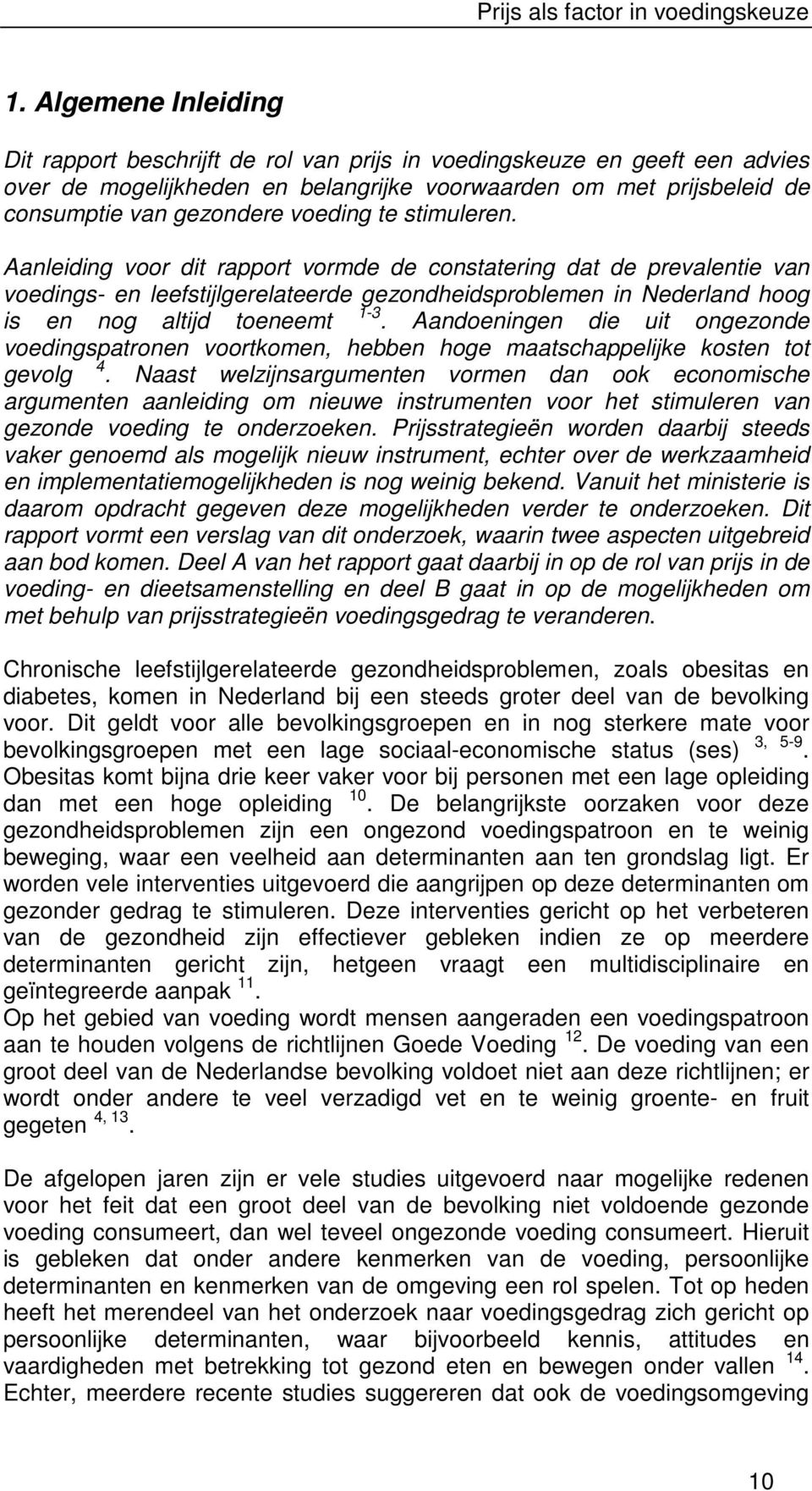 te stimuleren. anleiding voor dit rapport vormde de constatering dat de prevalentie van voedings- en leefstijlgerelateerde gezondheidsproblemen in Nederland hoog is en nog altijd toeneemt 1-3.