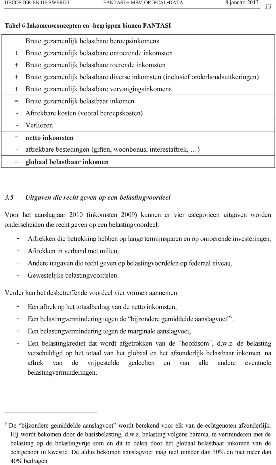 kosten (vooral beroepskosten) - Verliezen = netto inkomsten - aftrekbare bestedingen (giften, woonbonus, interestaftrek, ) = globaal belastbaar inkomen 3.