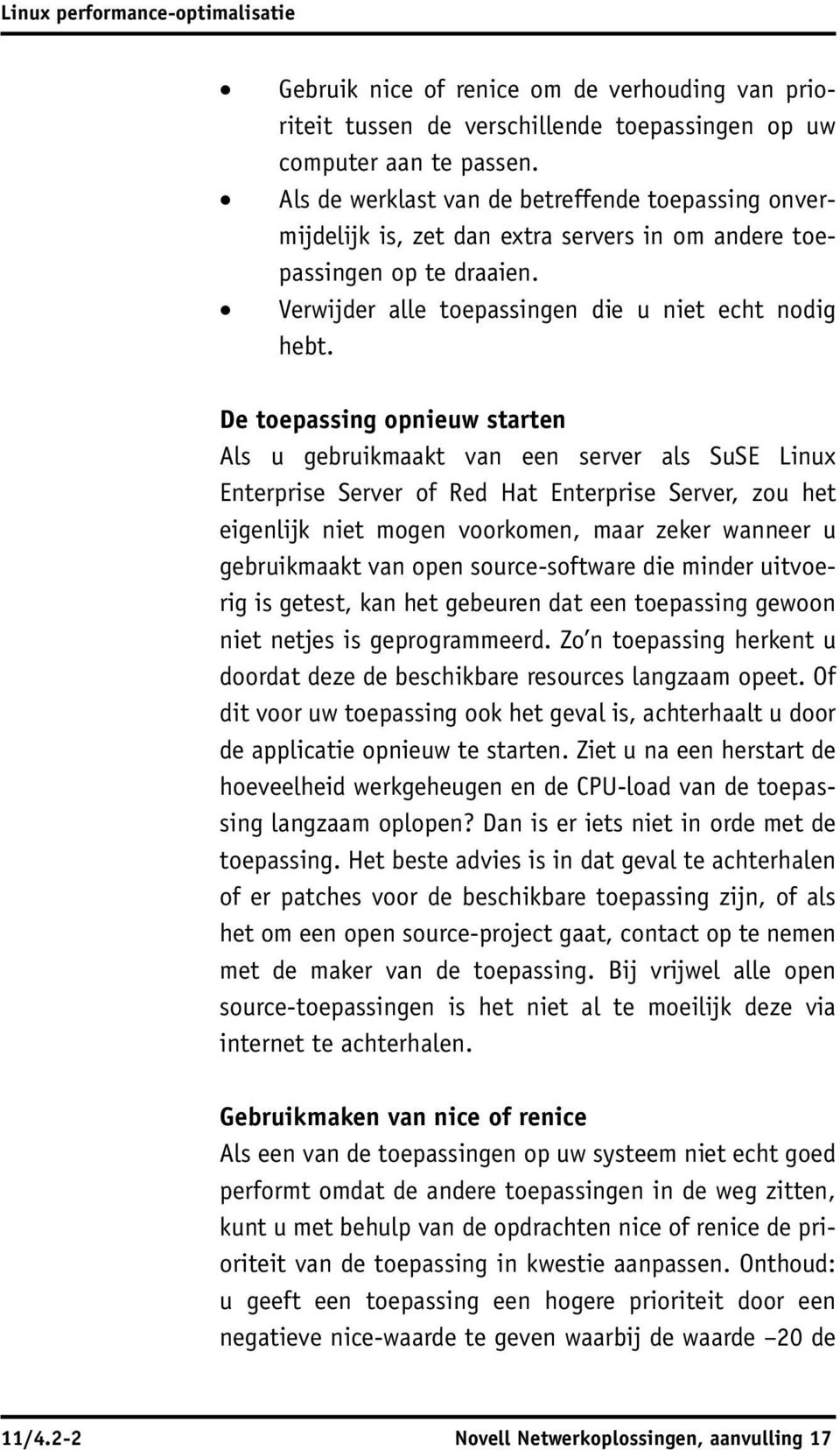 De toepassing opnieuw starten Als u gebruikmaakt van een server als SuSE Linux Enterprise Server of Red Hat Enterprise Server, zou het eigenlijk niet mogen voorkomen, maar zeker wanneer u