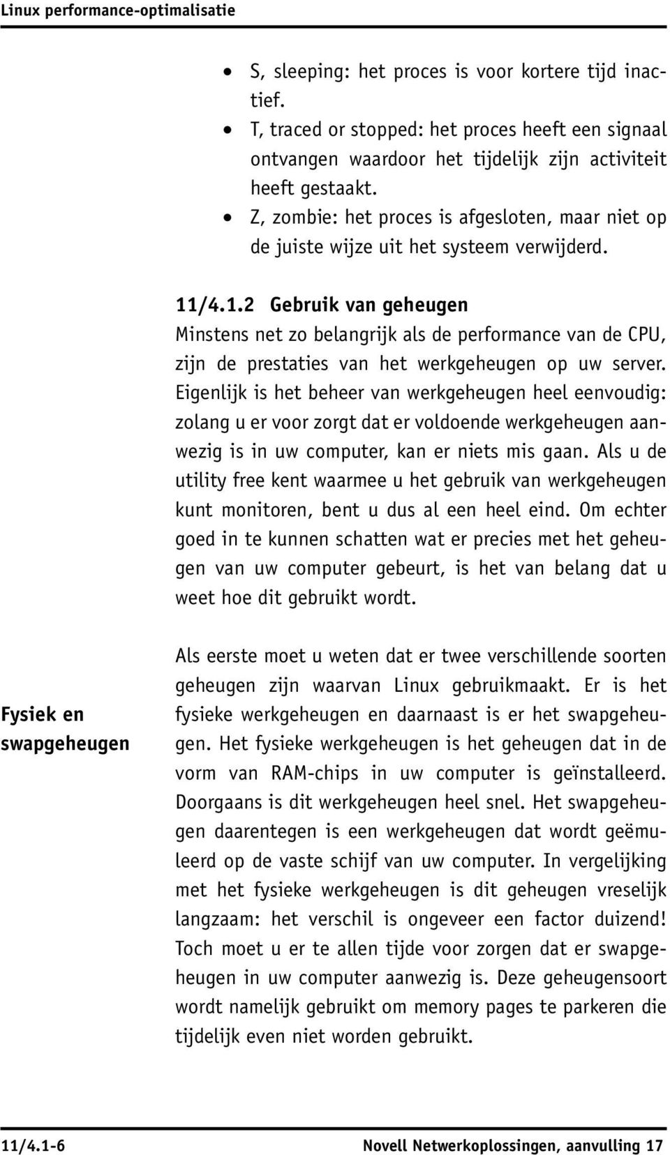 Z, zombie: het proces is afgesloten, maar niet op de juiste wijze uit het systeem verwijderd. 11