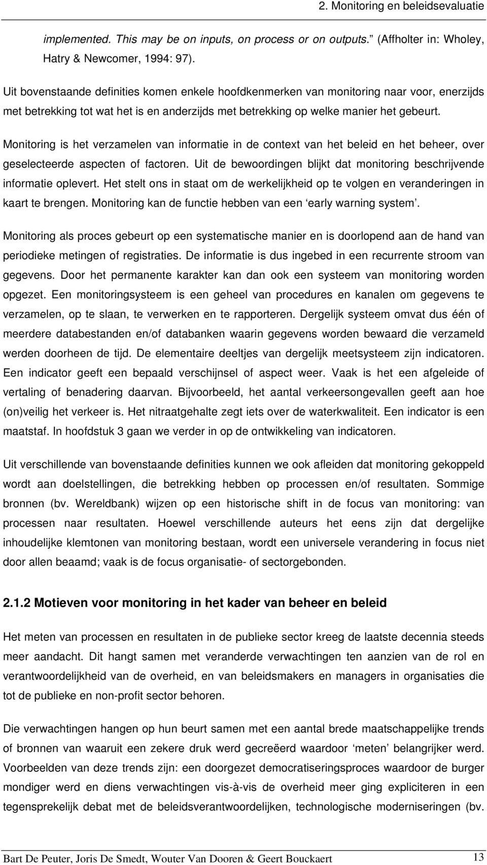 Monitoring is het verzamelen van informatie in de context van het beleid en het beheer, over geselecteerde aspecten of factoren.