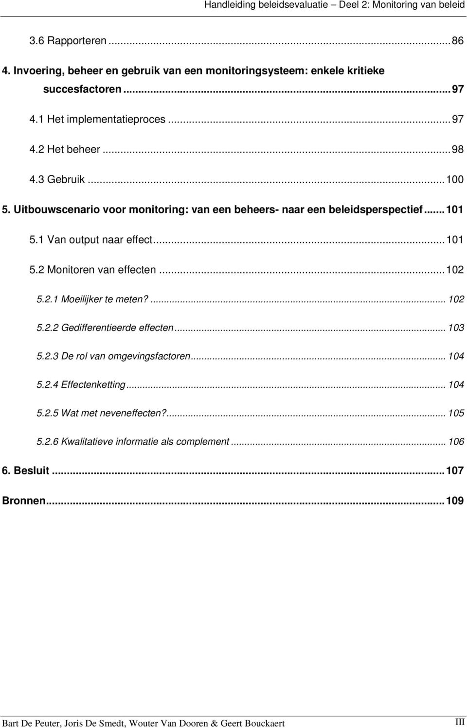 ..101 5.2 Monitoren van effecten...102 5.2.1 Moeilijker te meten?... 102 5.2.2 Gedifferentieerde effecten... 103 5.2.3 De rol van omgevingsfactoren... 104 5.2.4 Effectenketting... 104 5.2.5 Wat met neveneffecten?