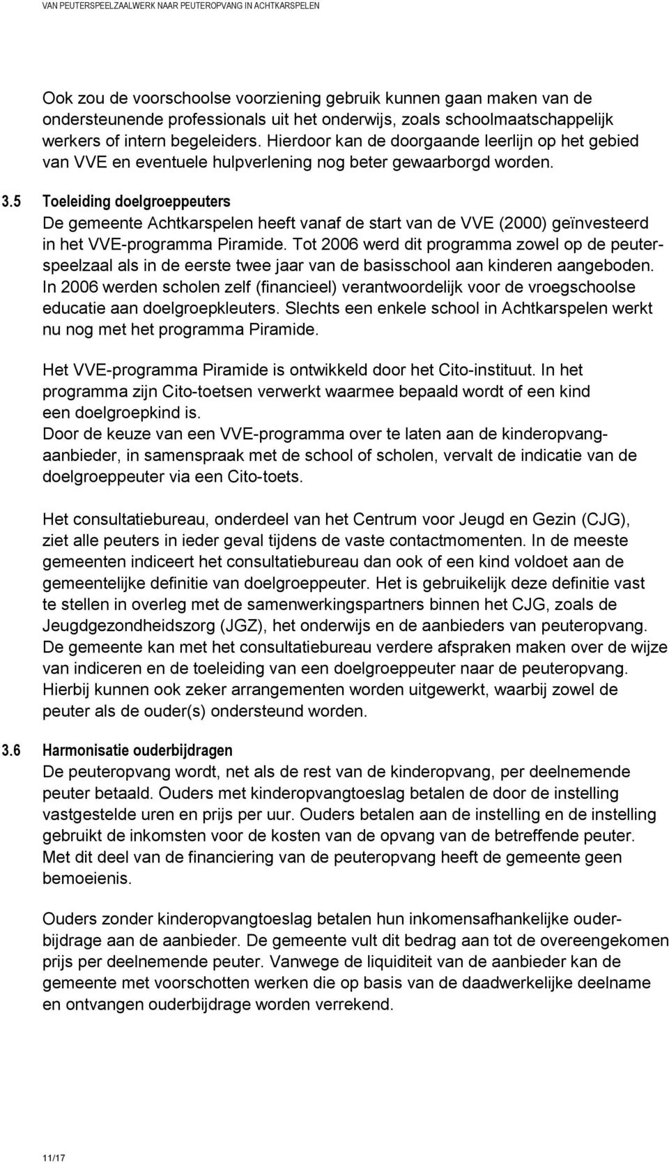 5 Toeleiding doelgroeppeuters De gemeente Achtkarspelen heeft vanaf de start van de VVE (2000) geïnvesteerd in het VVE-programma Piramide.