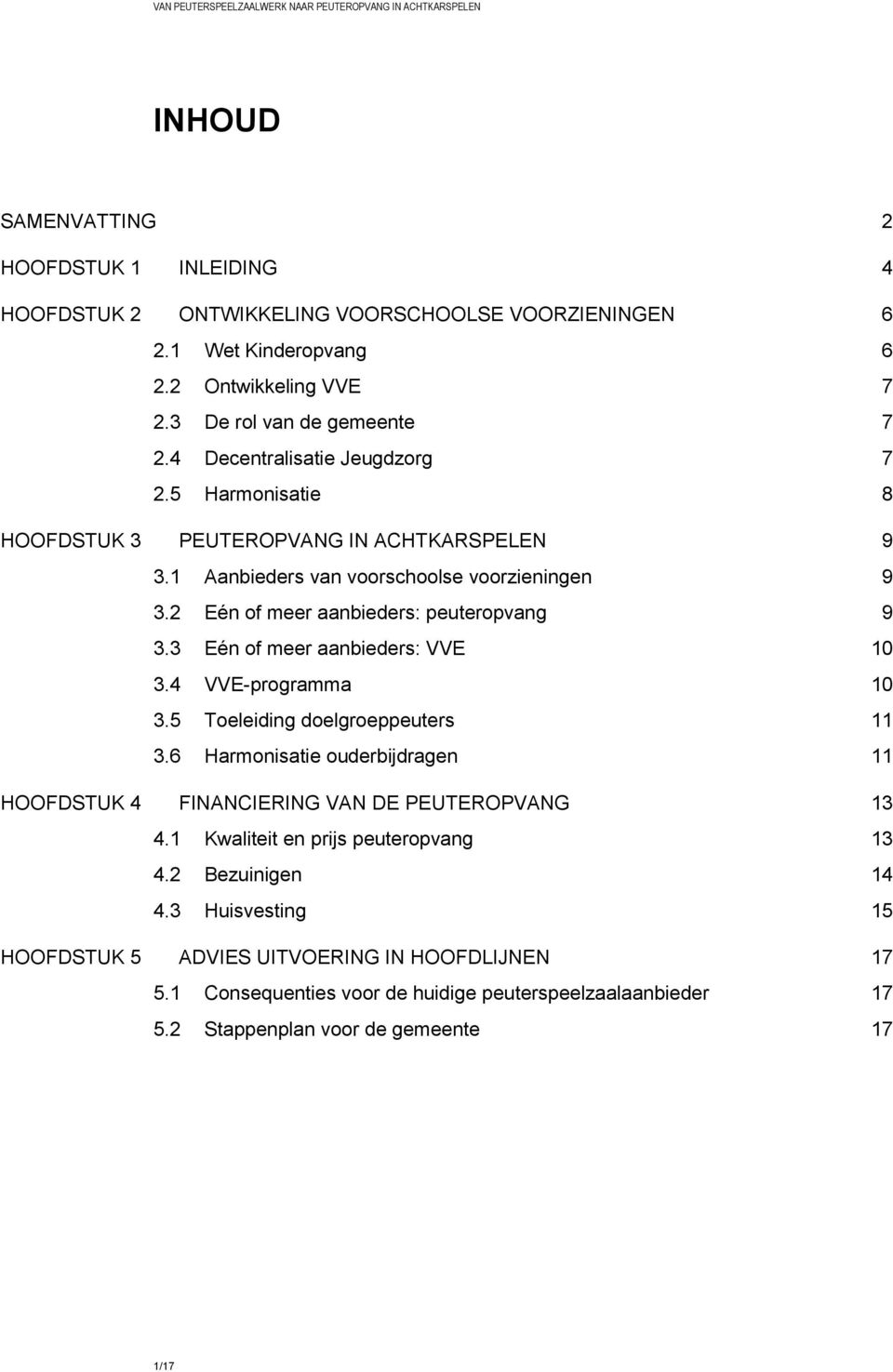 3 Eén of meer aanbieders: VVE 10 3.4 VVE-programma 10 3.5 Toeleiding doelgroeppeuters 11 3.6 Harmonisatie ouderbijdragen 11 HOOFDSTUK 4 FINANCIERING VAN DE PEUTEROPVANG 13 4.