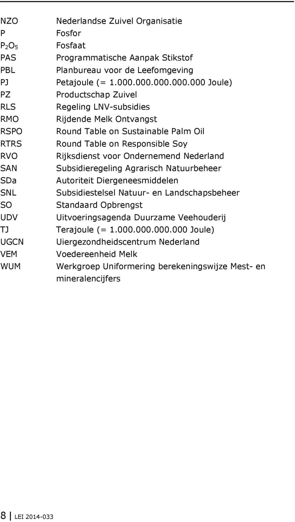 000.000.000.000 Joule) Productschap Zuivel Regeling LNV-subsidies Rijdende Melk Ontvangst Round Table on Sustainable Palm Oil Round Table on Responsible Soy Rijksdienst voor Ondernemend