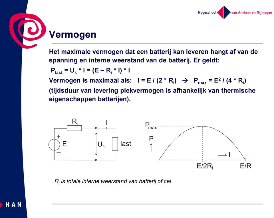 Er geldt: P last = U k * I = (E R i * I) * I Vermogen is maximaal als: I = E / (2 * R i ) P max