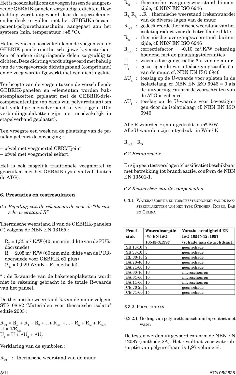 Het is eveneens noodzakelijk om de voegen van de GEBRIK-panelen met het schrijnwerk, vensterbanken of andere uitspringende delen zorgvuldig te dichten.