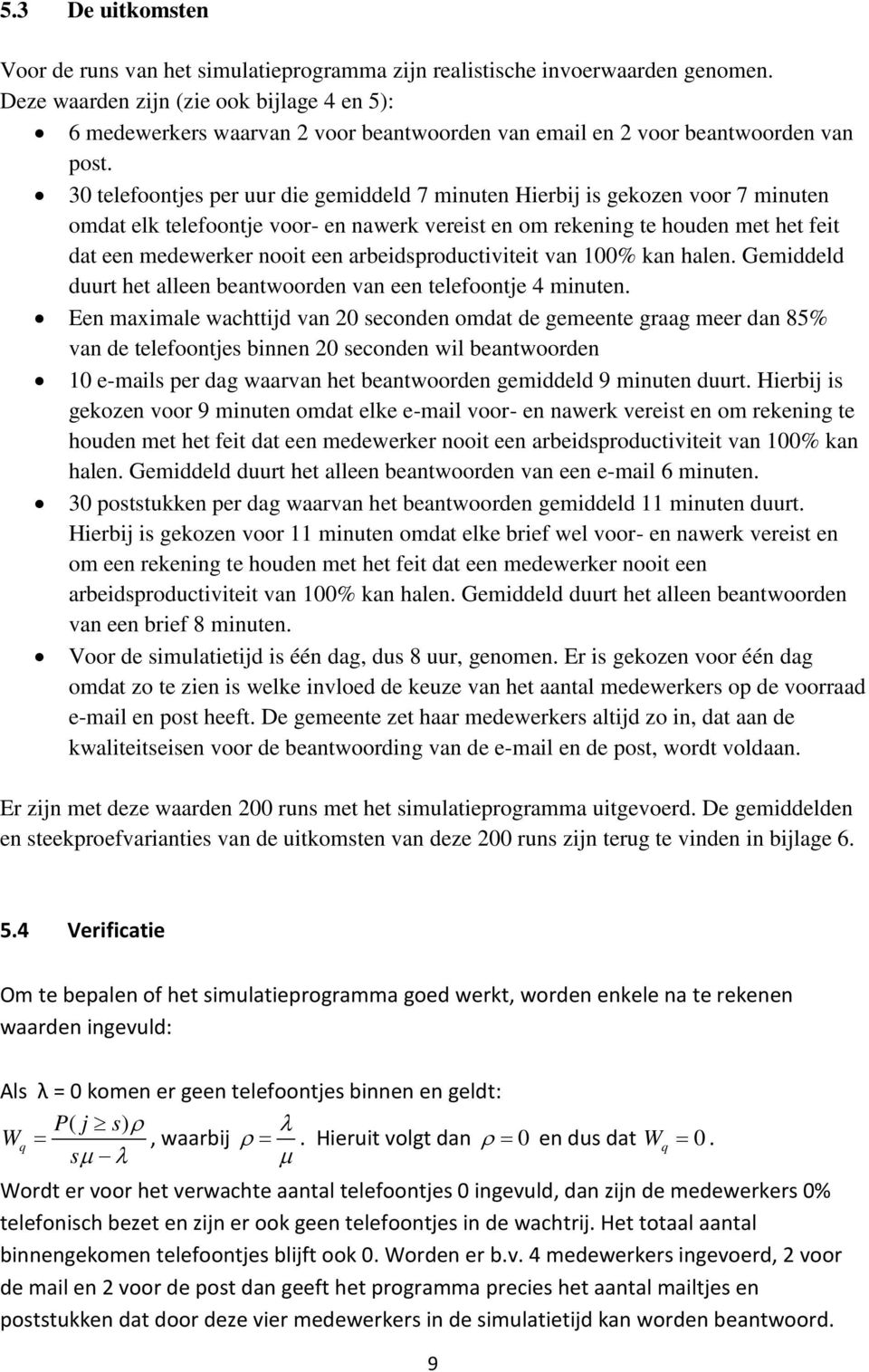 30 telefoontjes per uur die gemiddeld 7 minuten Hierbij is gekozen voor 7 minuten omdat elk telefoontje voor- en nawerk vereist en om rekening te houden met het feit dat een medewerker nooit een