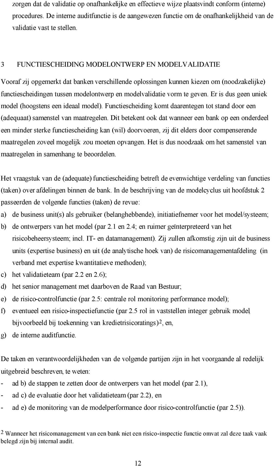 3 FUNCTIESCHEIDING MODELONTWERP EN MODELVALIDATIE Vooraf zij opgemerkt dat banken verschillende oplossingen kunnen kiezen om (noodzakelijke) functiescheidingen tussen modelontwerp en modelvalidatie