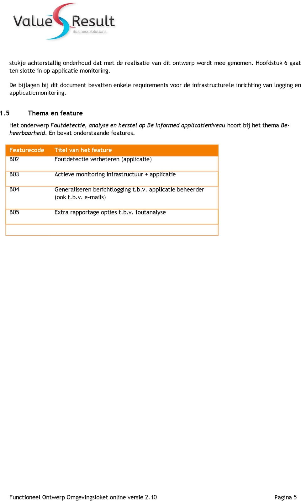 5 Thema en feature Het onderwerp Foutdetectie, analyse en herstel op Be Informed applicatieniveau hoort bij het thema Beheerbaarheid. En bevat onderstaande features.