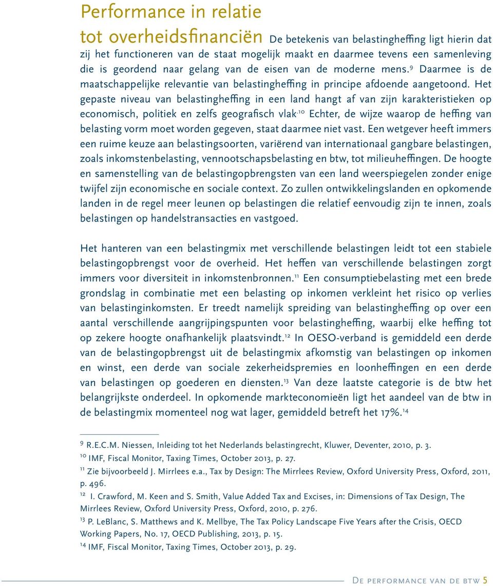 Het gepaste niveau van belastingheffing in een land hangt af van zijn karakteristieken op economisch, politiek en zelfs geografisch vlak.