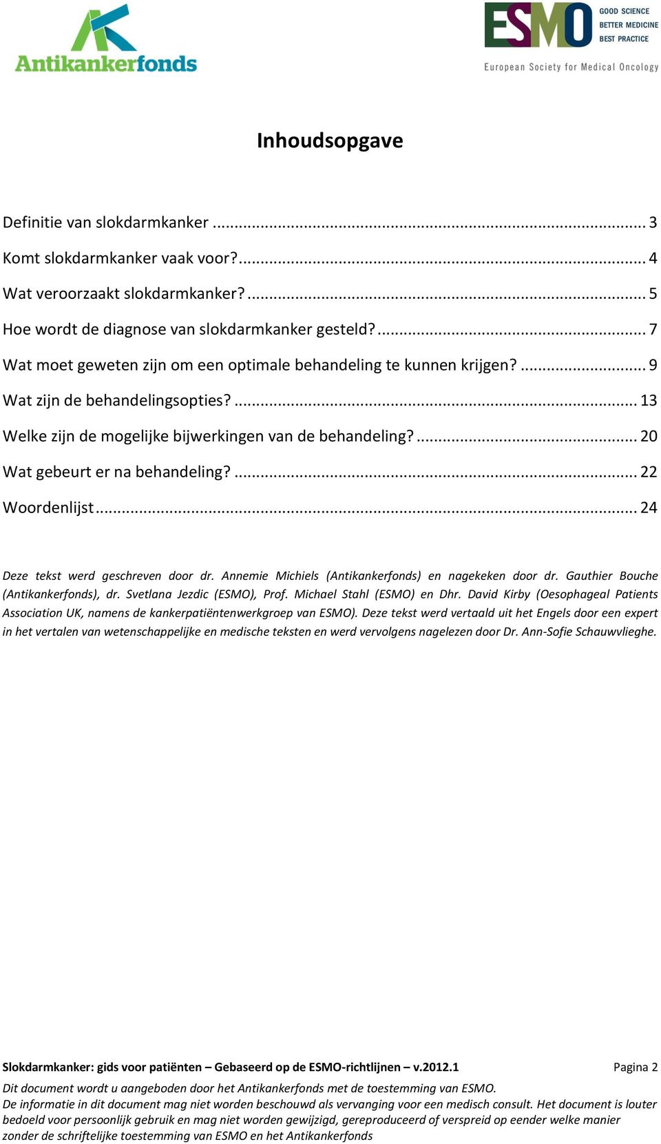 ... 20 Wat gebeurt er na behandeling?... 22 Woordenlijst... 24 Deze tekst werd geschreven door dr. Annemie Michiels (Antikankerfonds) en nagekeken door dr. Gauthier Bouche (Antikankerfonds), dr.