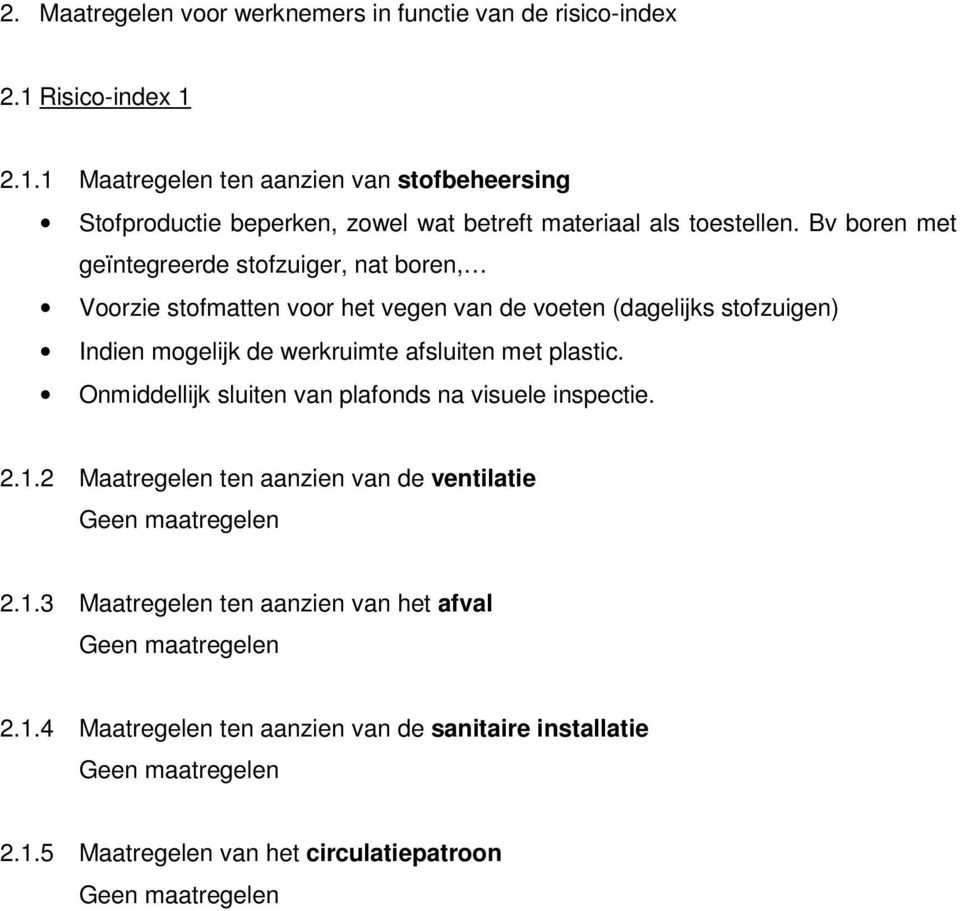 Bv boren met geïntegreerde stofzuiger, nat boren, Voorzie stofmatten voor het vegen van de voeten (dagelijks stofzuigen) Indien mogelijk de werkruimte afsluiten met plastic.