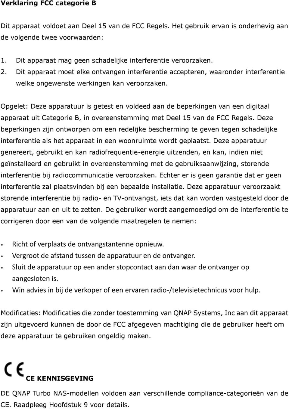 Opgelet: Deze apparatuur is getest en voldeed aan de beperkingen van een digitaal apparaat uit Categorie B, in overeenstemming met Deel 15 van de FCC Regels.